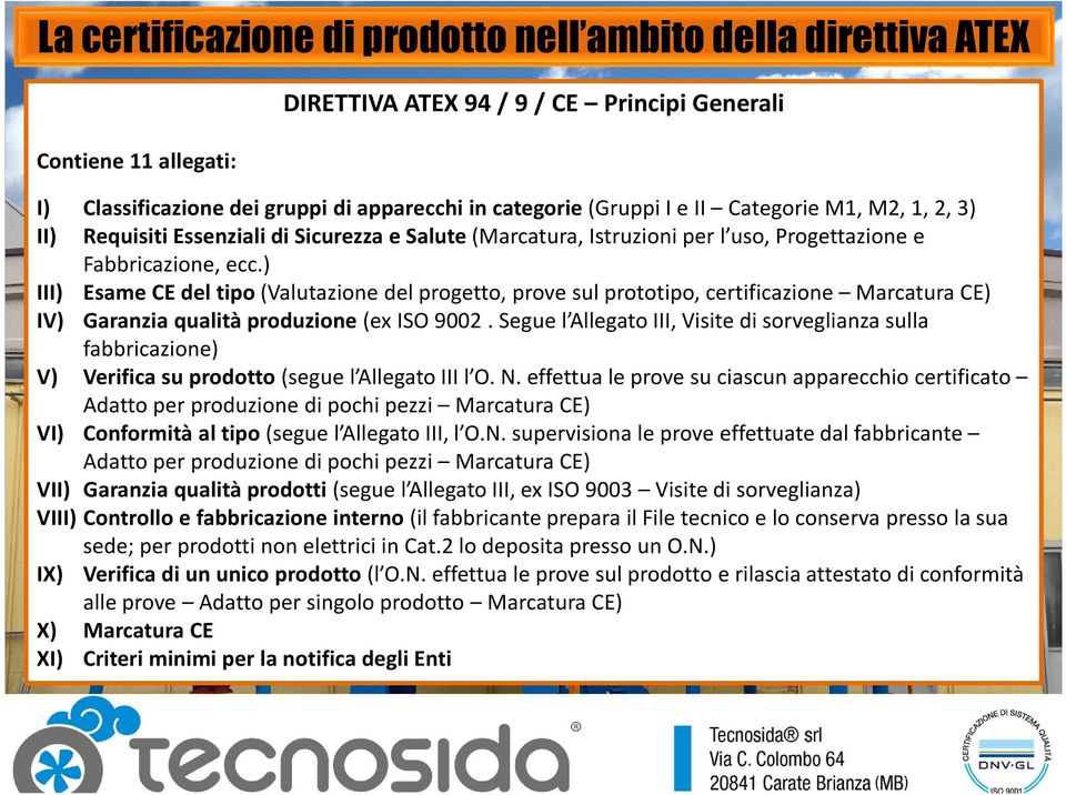 ) III) Esame CE del tipo (Valutazione del progetto, prove sul prototipo, certificazione Marcatura CE) IV) Garanzia qualità produzione (ex ISO 9002.