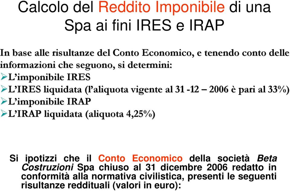 L imponibile IRAP L IRAP liquidata (aliquota 4,25%) Si ipotizzi che il Conto Economico della società Beta Costruzioni Spa