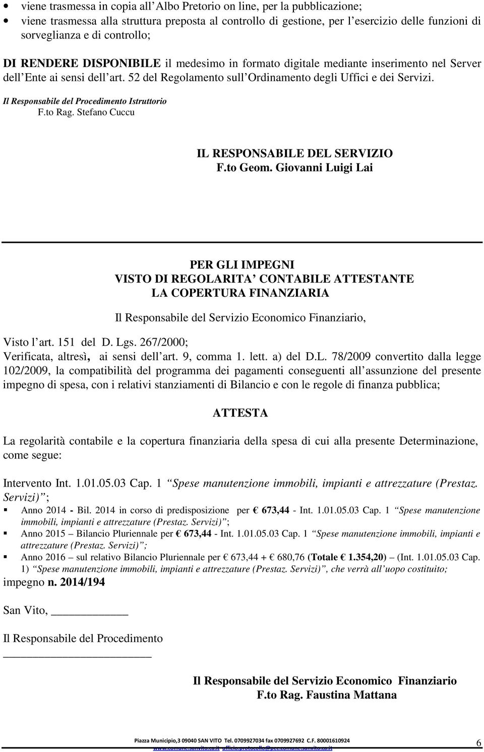 Il Responsabile del Procedimento Istruttorio F.to Rag. Stefano Cuccu IL RESPONSABILE DEL SERVIZIO F.to Geom.