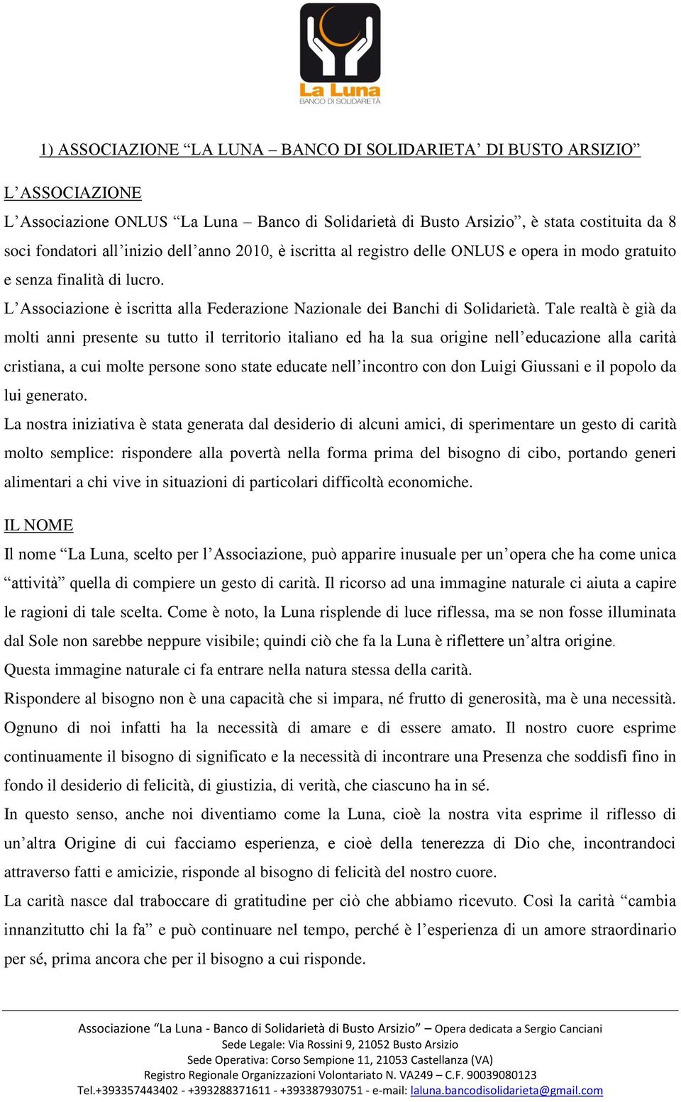 Tale realtà è già da molti anni presente su tutto il territorio italiano ed ha la sua origine nell educazione alla carità cristiana, a cui molte persone sono state educate nell incontro con don Luigi