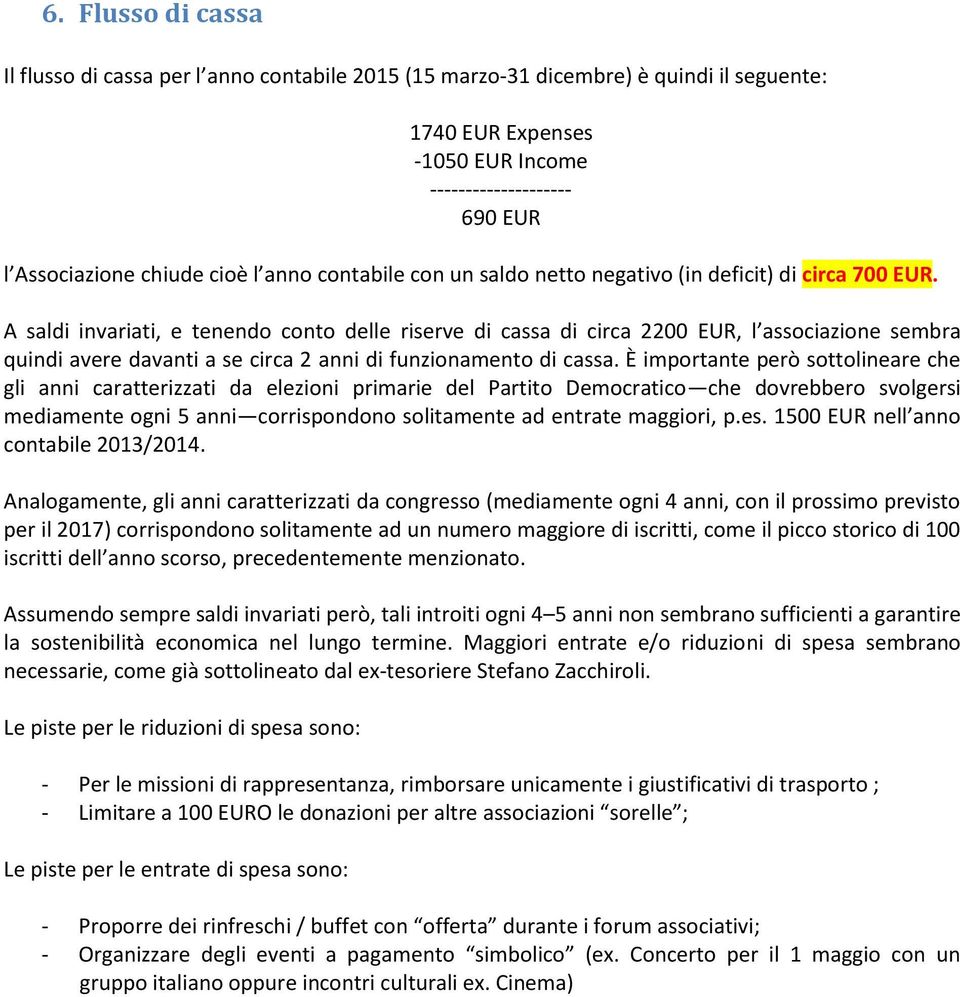 A saldi invariati, e tenendo conto delle riserve di cassa di circa 2200 EUR, l associazione sembra quindi avere davanti a se circa 2 anni di funzionamento di cassa.