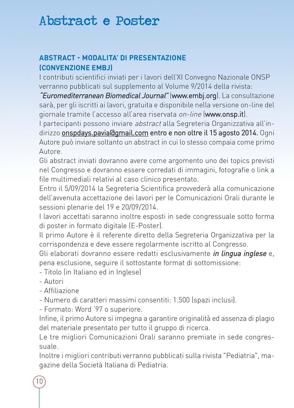 La consultazione sarà, per gli iscritti ai lavori, gratuita e disponibile nella versione on-line del giornale tramite l accesso all area riservata on-line (www.onsp.it).