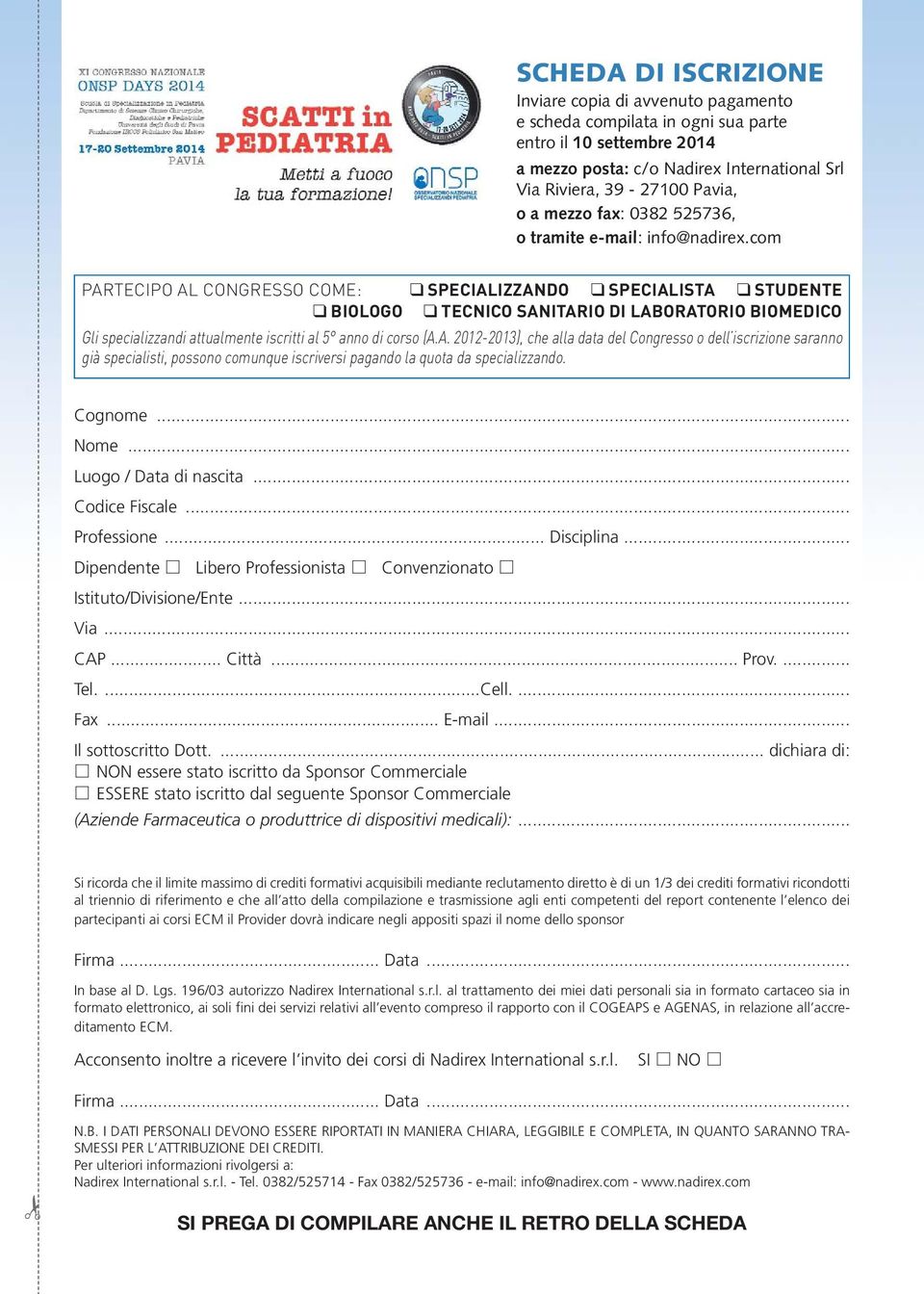 com PARTECIPO AL CONGRESSO COME: SPECIALIZZANDO SPECIALISTA STUDENTE BIOLOGO TECNICO SANITARIO DI LABORATORIO BIOMEDICO Gli specializzandi attualmente iscritti al 5 anno di corso (A.A. 2012-2013), che alla data del Congresso o dell iscrizione saranno già specialisti, possono comunque iscriversi pagando la quota da specializzando.