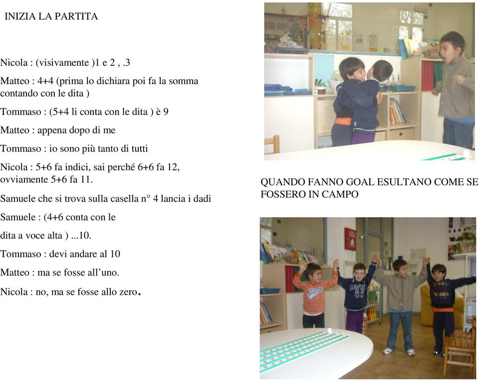 di me Tommaso : io sono più tanto di tutti Nicola : 5+6 fa indici, sai perché 6+6 fa 12, ovviamente 5+6 fa 11.