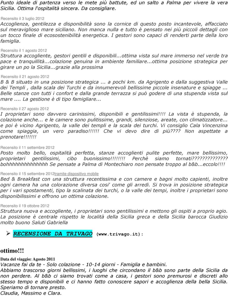 Non manca nulla e tutto è pensato nei più piccoli dettagli con un tocco finale di ecosostenibilità energetica. I gestori sono capaci di renderti parte della loro famiglia.