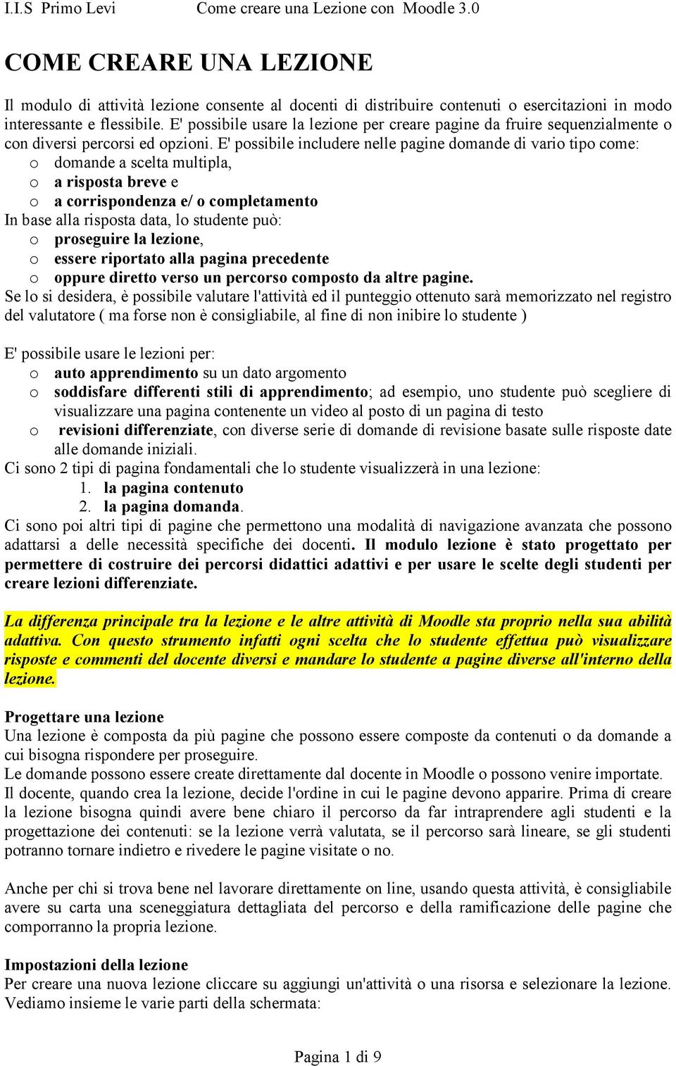 E' possibile includere nelle pagine domande di vario tipo come: o domande a scelta multipla, o a risposta breve e o a corrispondenza e/ o completamento In base alla risposta data, lo studente può: o