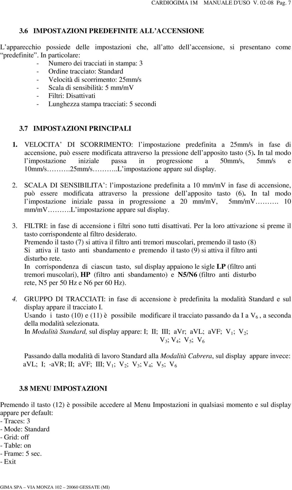 5 secondi 3.7 IMPOSTAZIONI PRINCIPALI 1. VELOCITA DI SCORRIMENTO: l impostazione predefinita a 25mm/s in fase di accensione, può essere modificata attraverso la pressione dell apposito tasto (5).