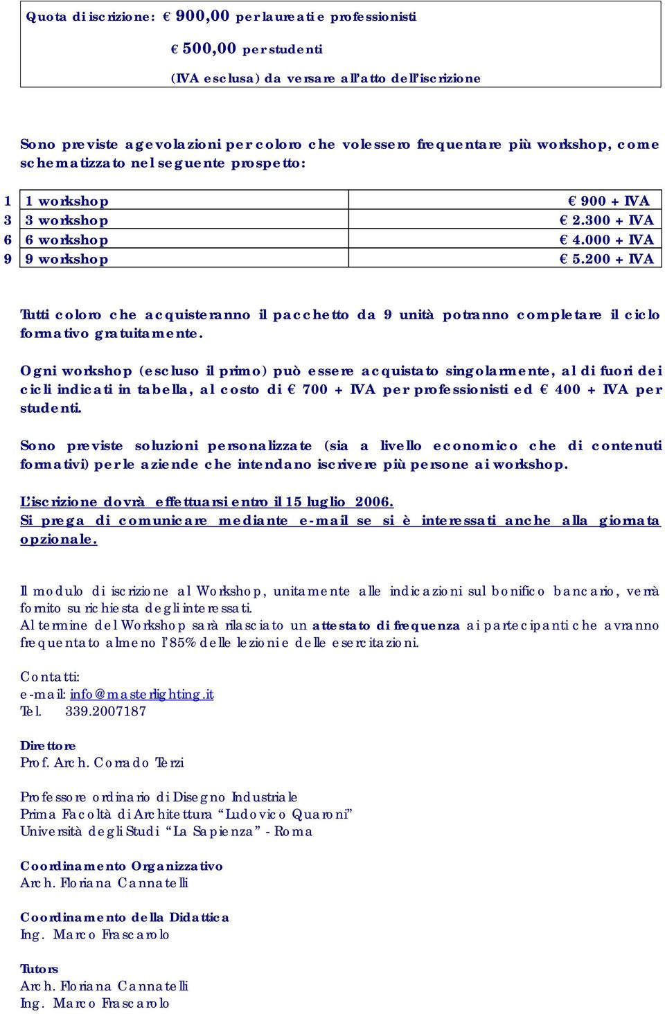 200 + IVA Tutti coloro che acquisteranno il pacchetto da 9 unità potranno completare il ciclo formativo gratuitamente.