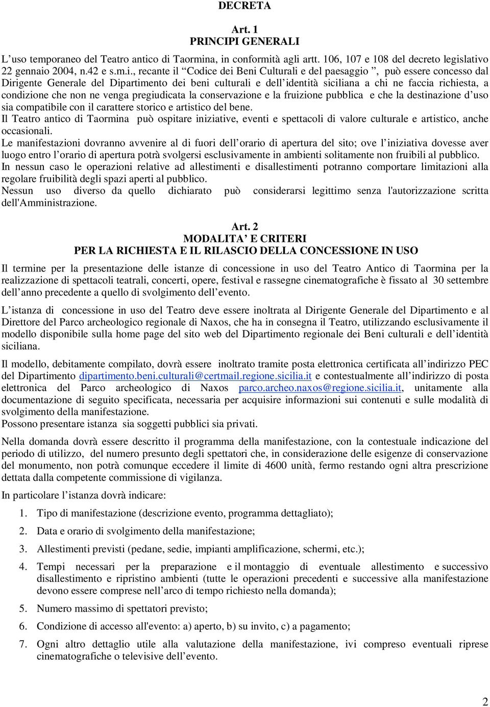 Generale del Dipartimento dei beni culturali e dell identità siciliana a chi ne faccia richiesta, a condizione che non ne venga pregiudicata la conservazione e la fruizione pubblica e che la