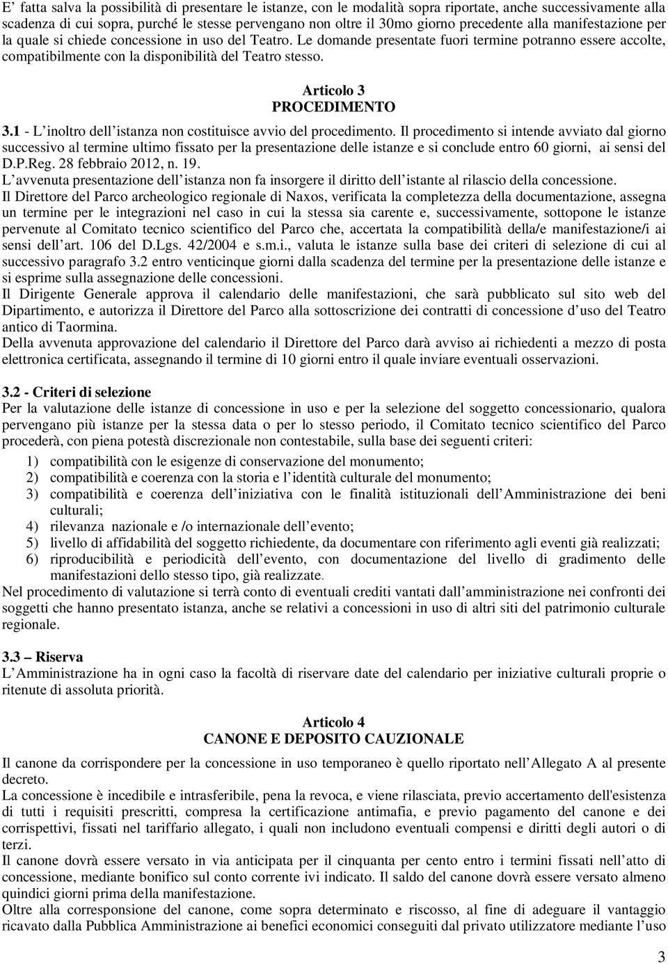 Le domande presentate fuori termine potranno essere accolte, compatibilmente con la disponibilità del Teatro stesso. Articolo 3 PROCEDIMENTO 3.