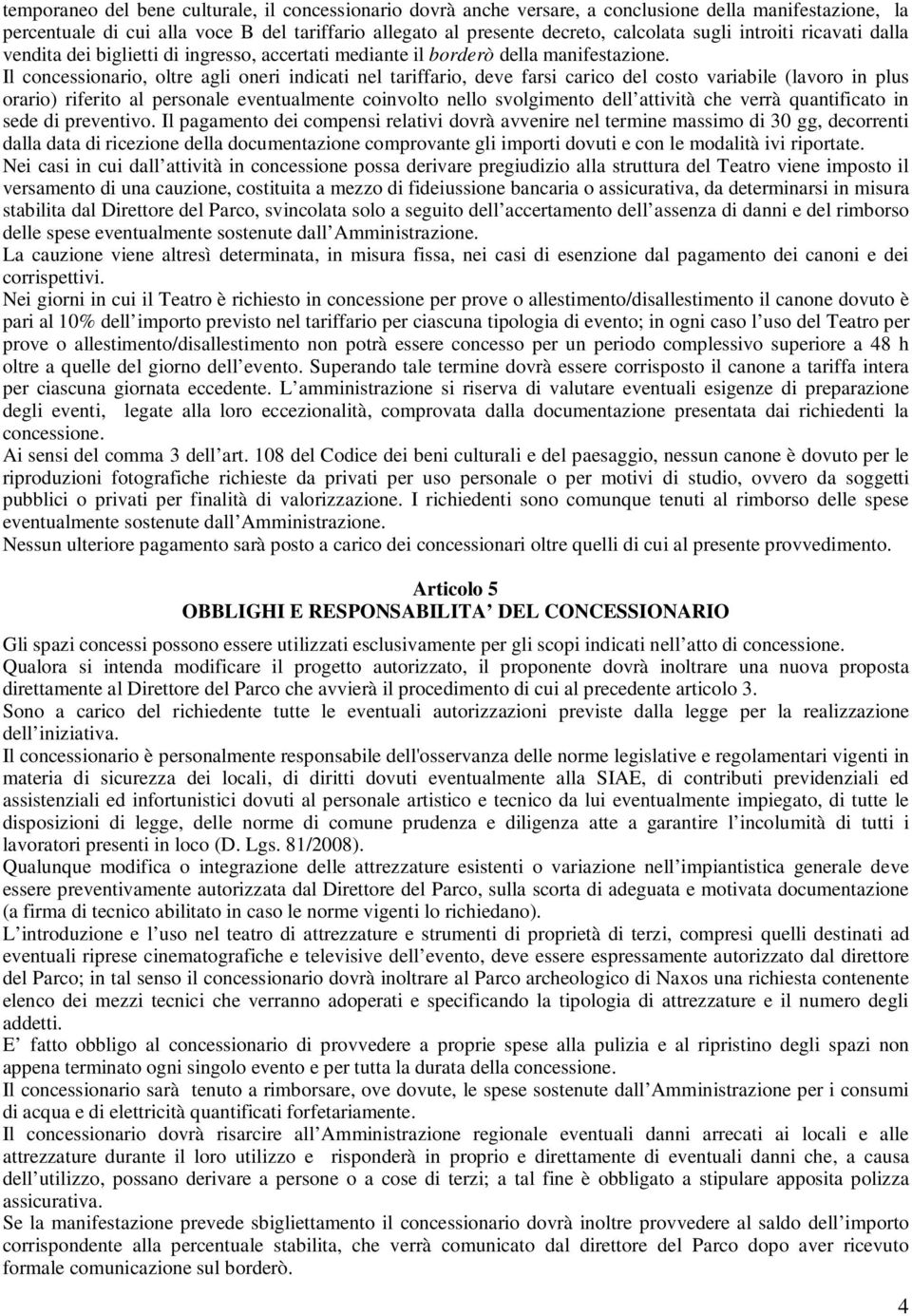 Il concessionario, oltre agli oneri indicati nel tariffario, deve farsi carico del costo variabile (lavoro in plus orario) riferito al personale eventualmente coinvolto nello svolgimento dell