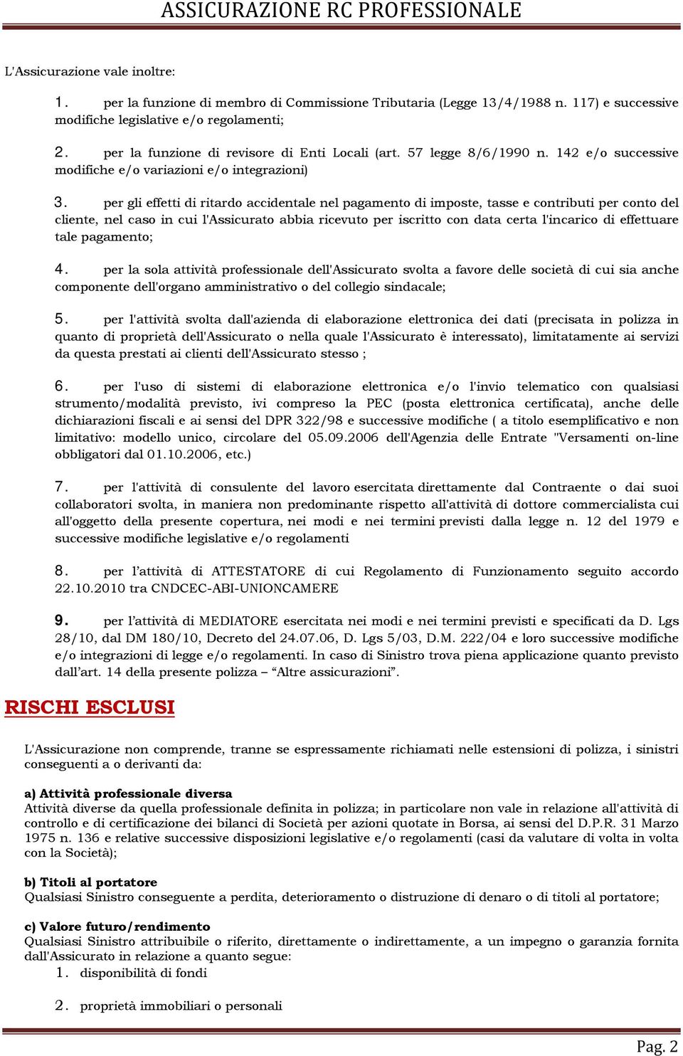 per gli effetti di ritardo accidentale nel pagamento di imposte, tasse e contributi per conto del cliente, nel caso in cui l'assicurato abbia ricevuto per iscritto con data certa l'incarico di