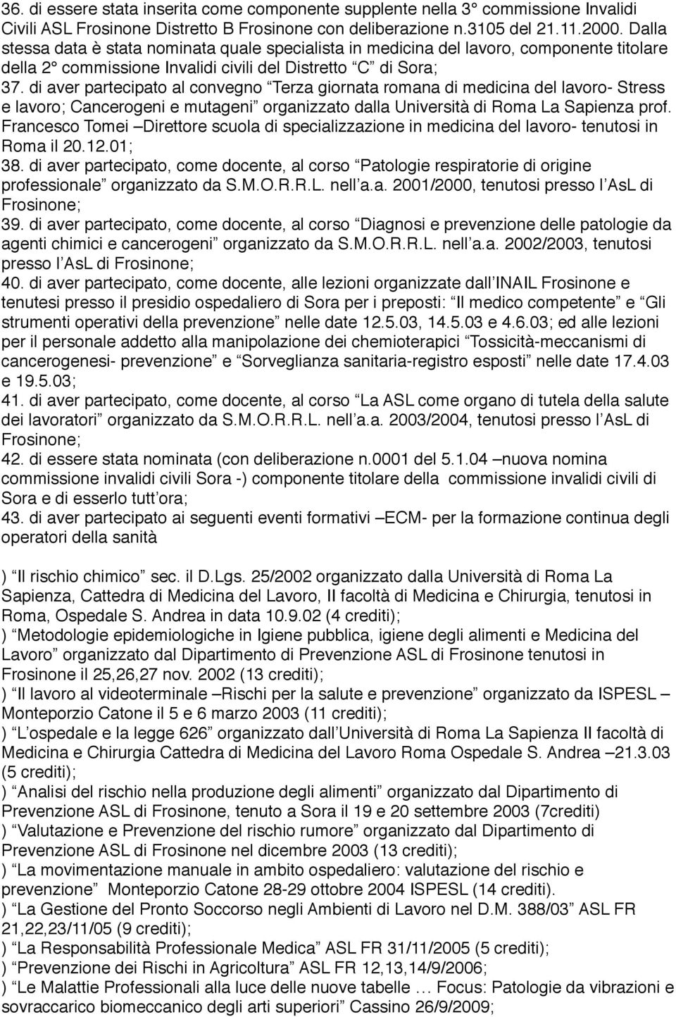 di aver partecipato al convegno Terza giornata romana di medicina del lavoro- Stress e lavoro; Cancerogeni e mutageni organizzato dalla Università di Roma La Sapienza prof.