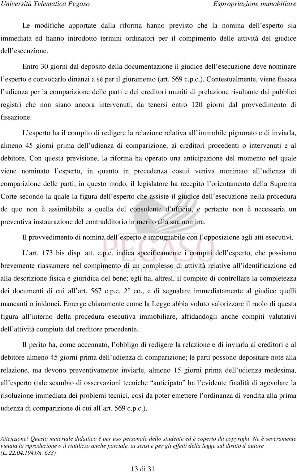 Contestualmente, viene fissata l udienza per la comparizione delle parti e dei creditori muniti di prelazione risultante dai pubblici registri che non siano ancora intervenuti, da tenersi entro 120