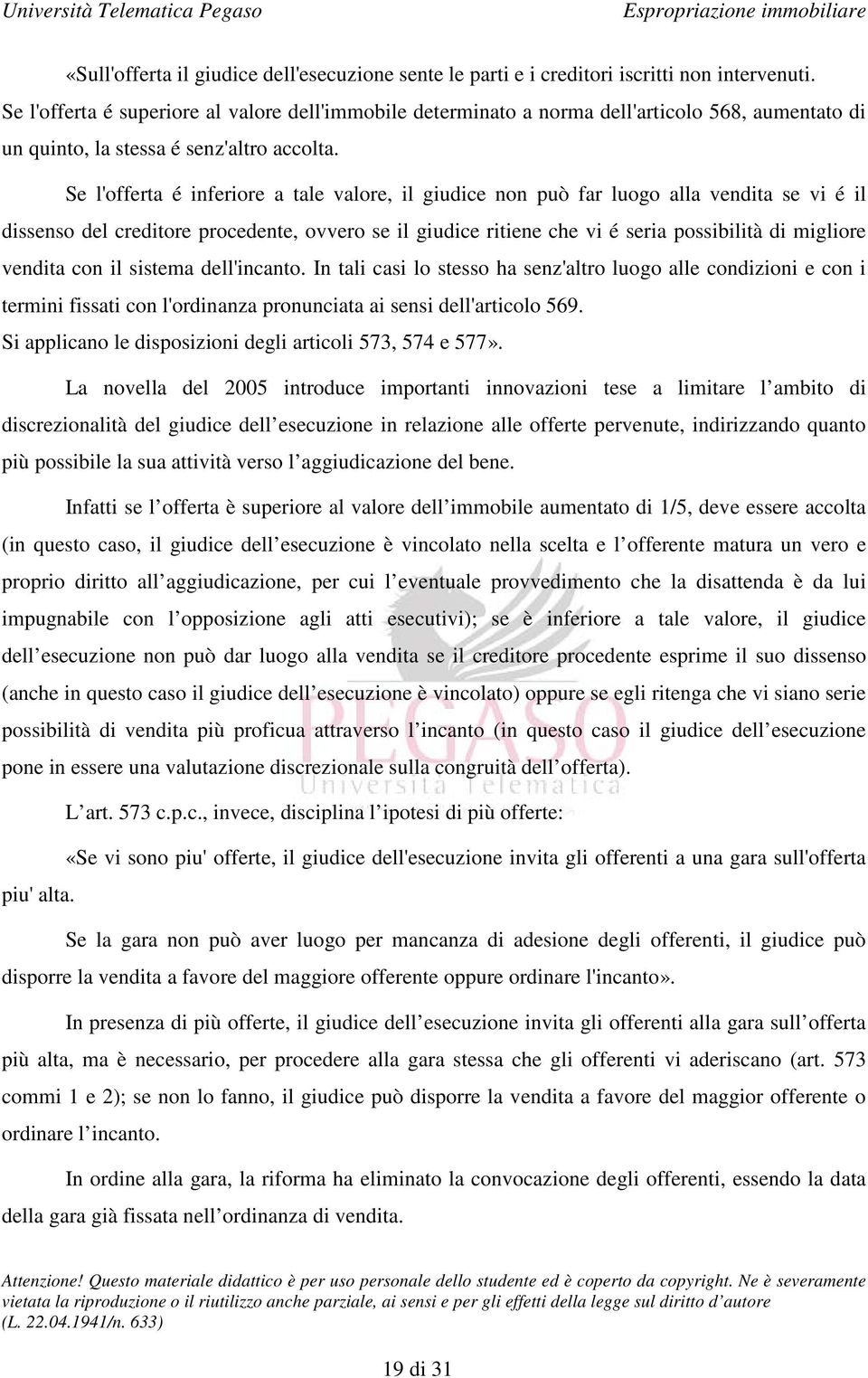 Se l'offerta é inferiore a tale valore, il giudice non può far luogo alla vendita se vi é il dissenso del creditore procedente, ovvero se il giudice ritiene che vi é seria possibilità di migliore