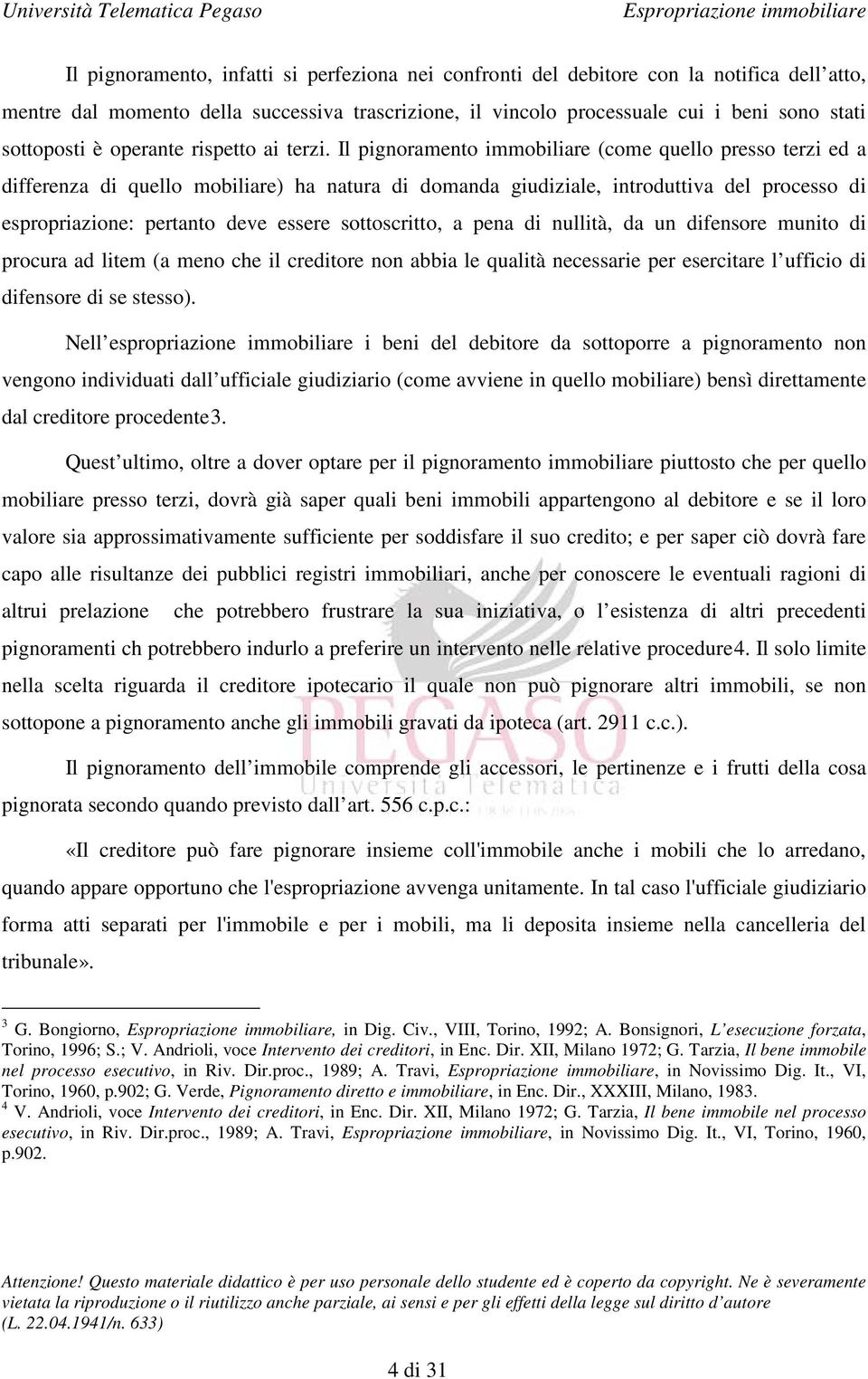 Il pignoramento immobiliare (come quello presso terzi ed a differenza di quello mobiliare) ha natura di domanda giudiziale, introduttiva del processo di espropriazione: pertanto deve essere