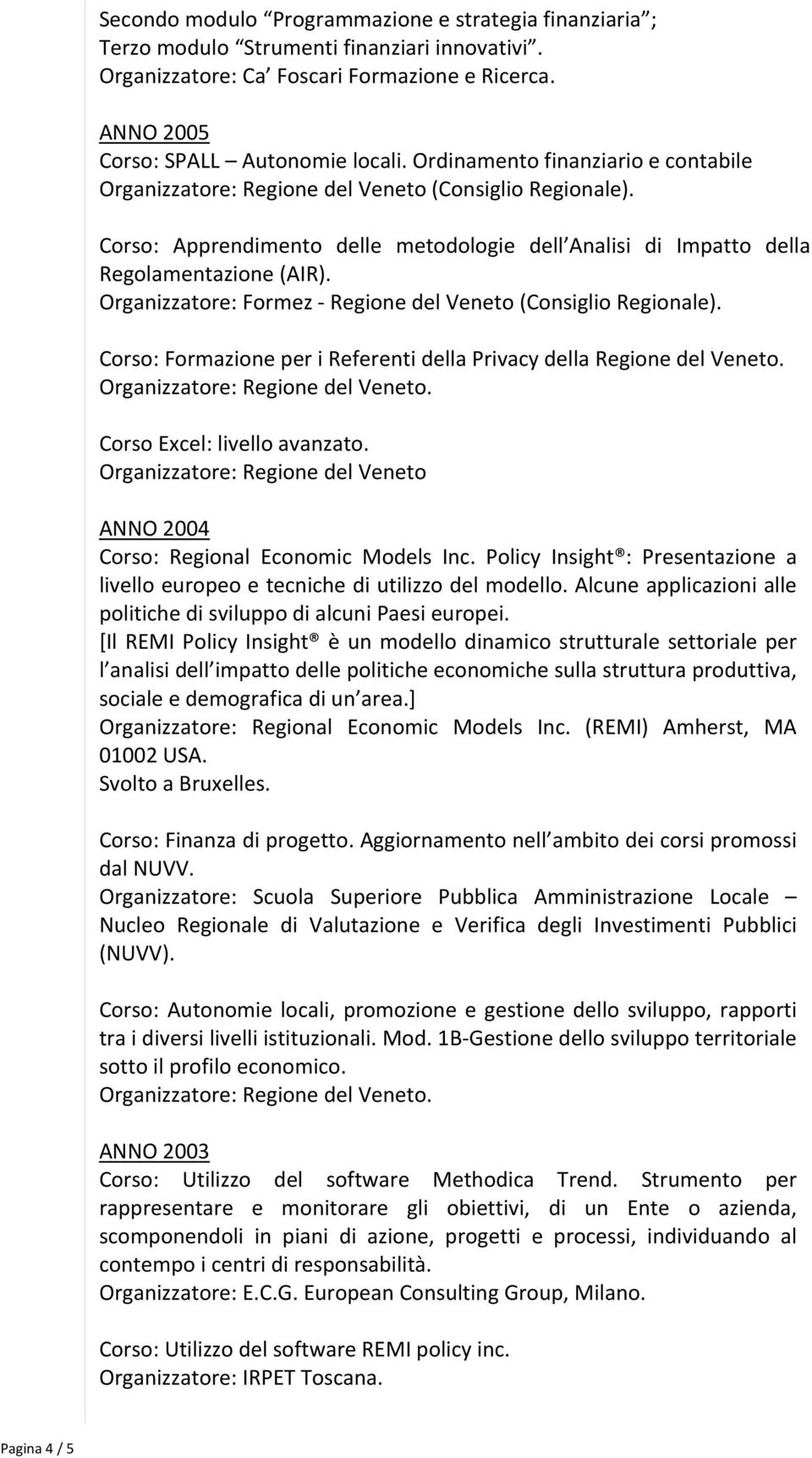 Organizzatore: Formez Regione del Veneto (Consiglio Regionale). Corso: Formazione per i Referenti della Privacy della Regione del Veneto. Corso Excel: livello avanzato.