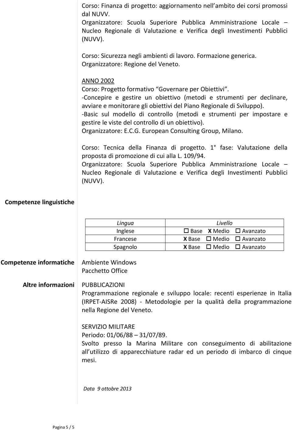 Basic sul modello di controllo (metodi e strumenti per impostare e gestire le viste del controllo di un obiettivo). Organizzatore: E.C.G. European Consulting Group, Milano.