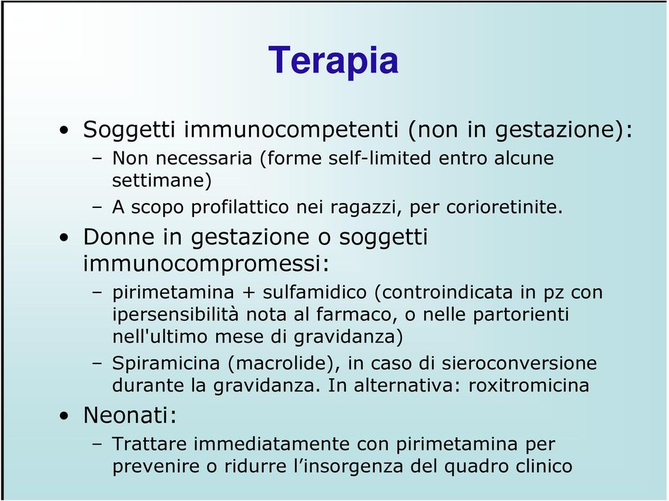 Donne in gestazione o soggetti immunocompromessi: pirimetamina + sulfamidico (controindicata in pz con ipersensibilità nota al farmaco, o