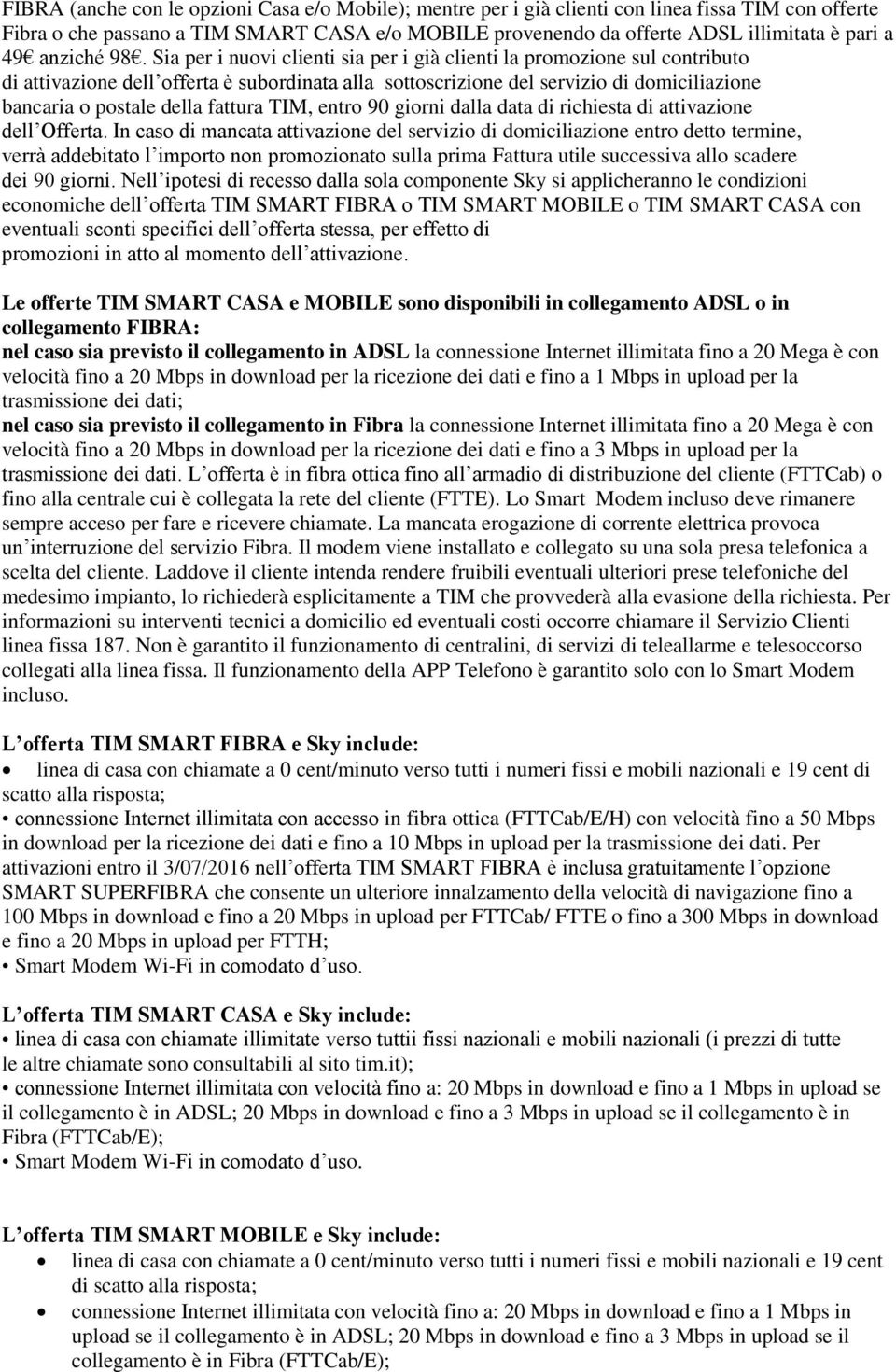 Sia per i nuovi clienti sia per i già clienti la promozione sul contributo di attivazione dell offerta è subordinata alla sottoscrizione del servizio di domiciliazione bancaria o postale della