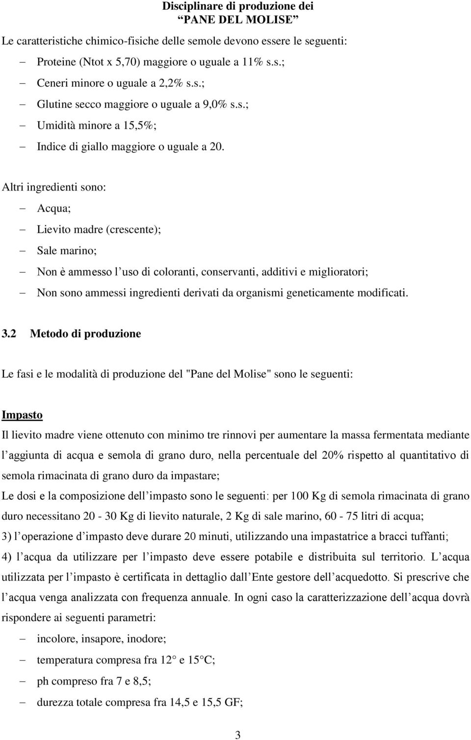 Altri ingredienti sono: Acqua; Lievito madre (crescente); Sale marino; Non è ammesso l uso di coloranti, conservanti, additivi e miglioratori; Non sono ammessi ingredienti derivati da organismi