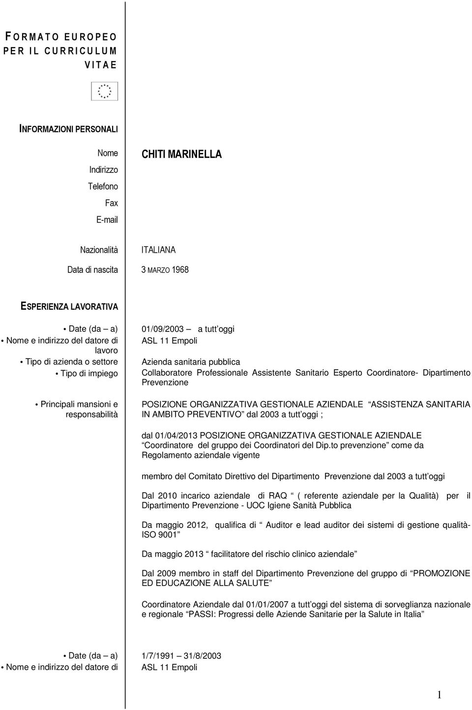 Esperto Coordinatore- Dipartimento Prevenzione POSIZIONE ORGANIZZATIVA GESTIONALE AZIENDALE ASSISTENZA SANITARIA IN AMBITO PREVENTIVO dal 2003 a tutt oggi ; dal 01/04/2013 POSIZIONE ORGANIZZATIVA