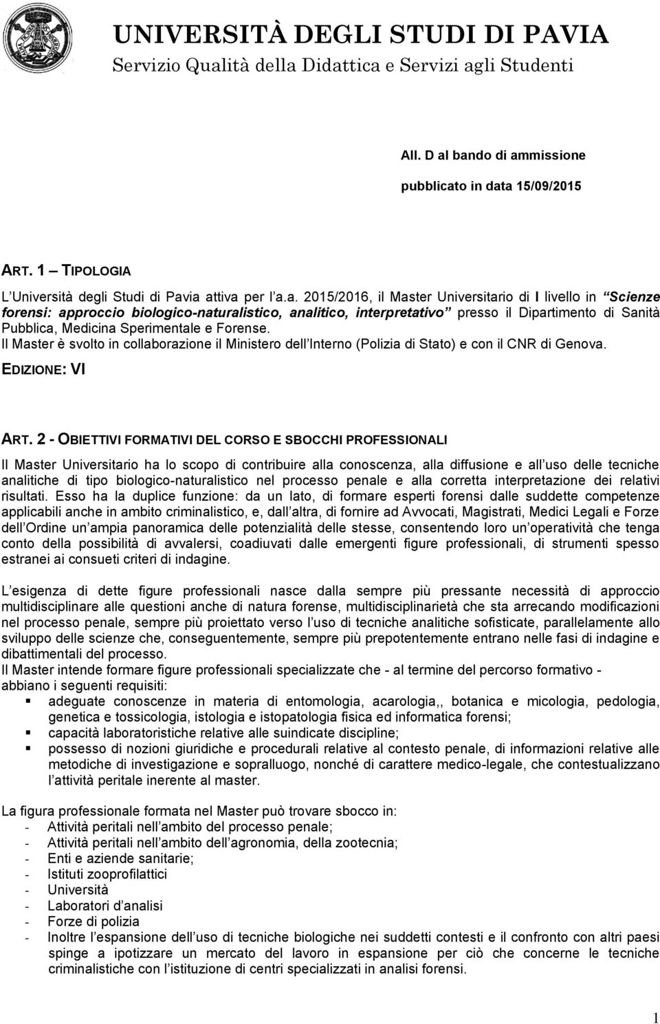 biologico-naturalistico, analitico, interpretativo presso il Dipartimento di Sanità Pubblica, Medicina Sperimentale e Forense.