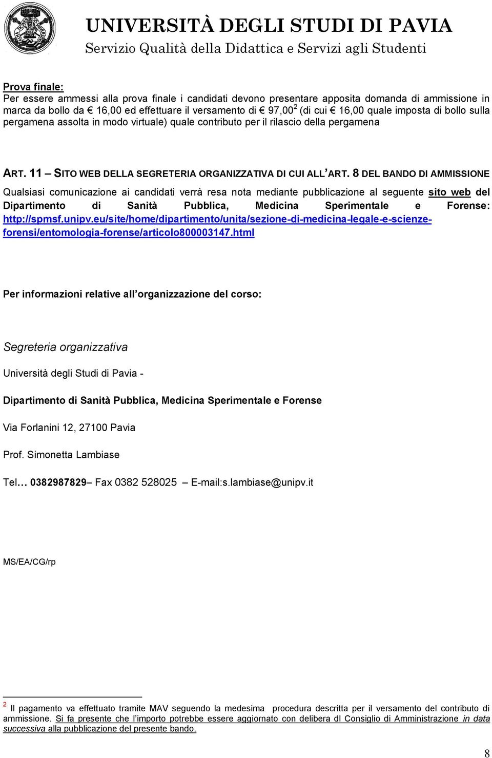 8 DEL BANDO DI AMMISSIONE Qualsiasi comunicazione ai candidati verrà resa nota mediante pubblicazione al seguente sito web del Dipartimento di Sanità Pubblica, Medicina Sperimentale e Forense: