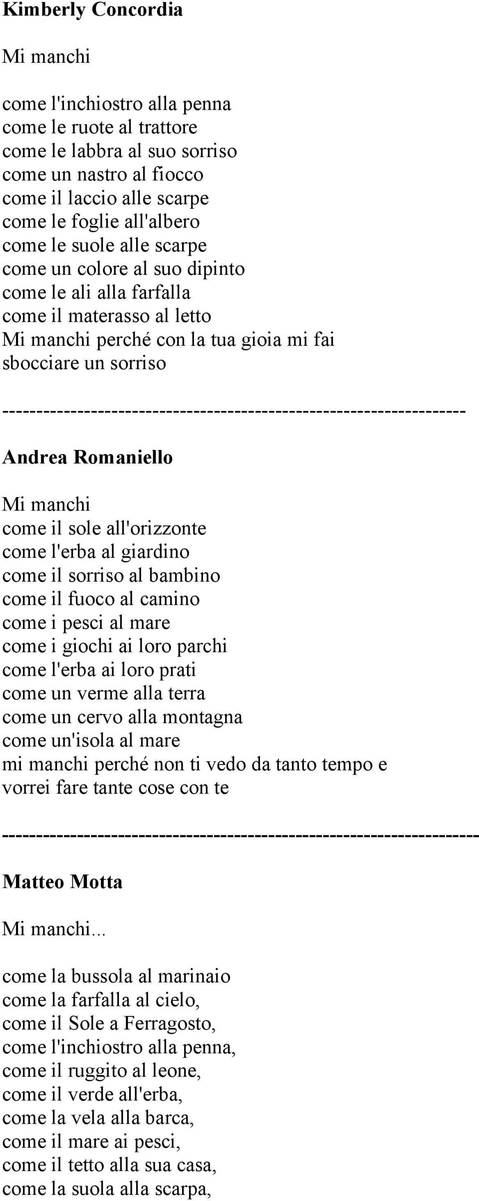 -------------------------------------------------------------------- Andrea Romaniello come il sole all'orizzonte come l'erba al giardino come il sorriso al bambino come il fuoco al camino come i