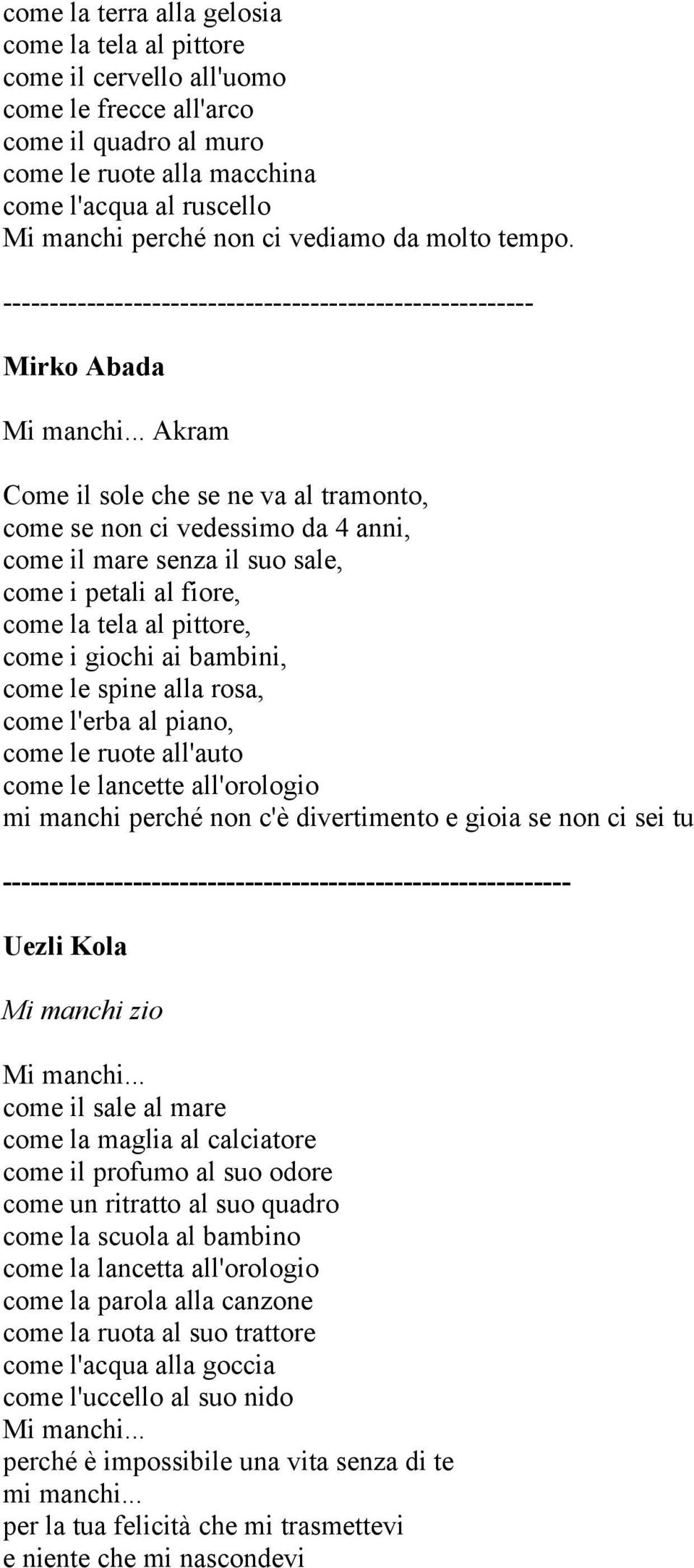 --------------------------------------------------------- Mirko Abada Akram Come il sole che se ne va al tramonto, come se non ci vedessimo da 4 anni, come il mare senza il suo sale, come i petali al