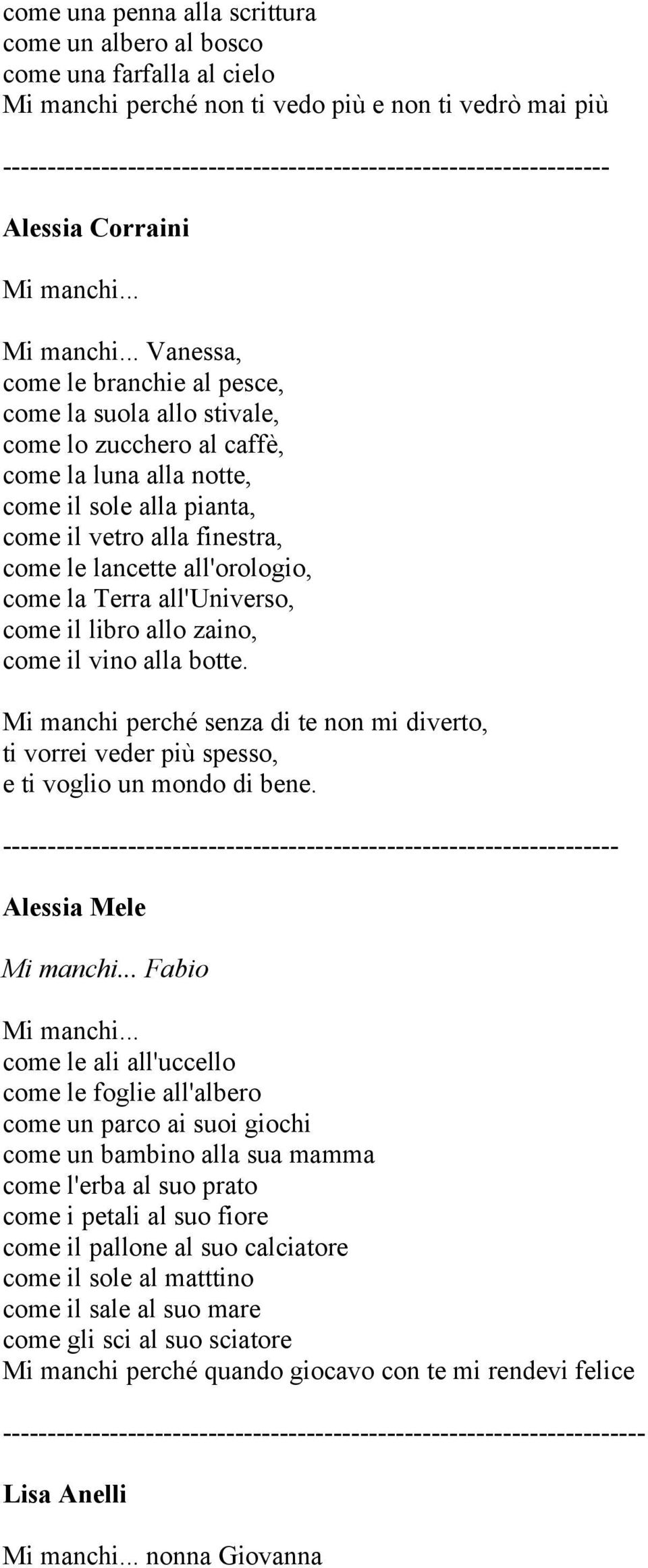 lancette all'orologio, come la Terra all'universo, come il libro allo zaino, come il vino alla botte. perché senza di te non mi diverto, ti vorrei veder più spesso, e ti voglio un mondo di bene.