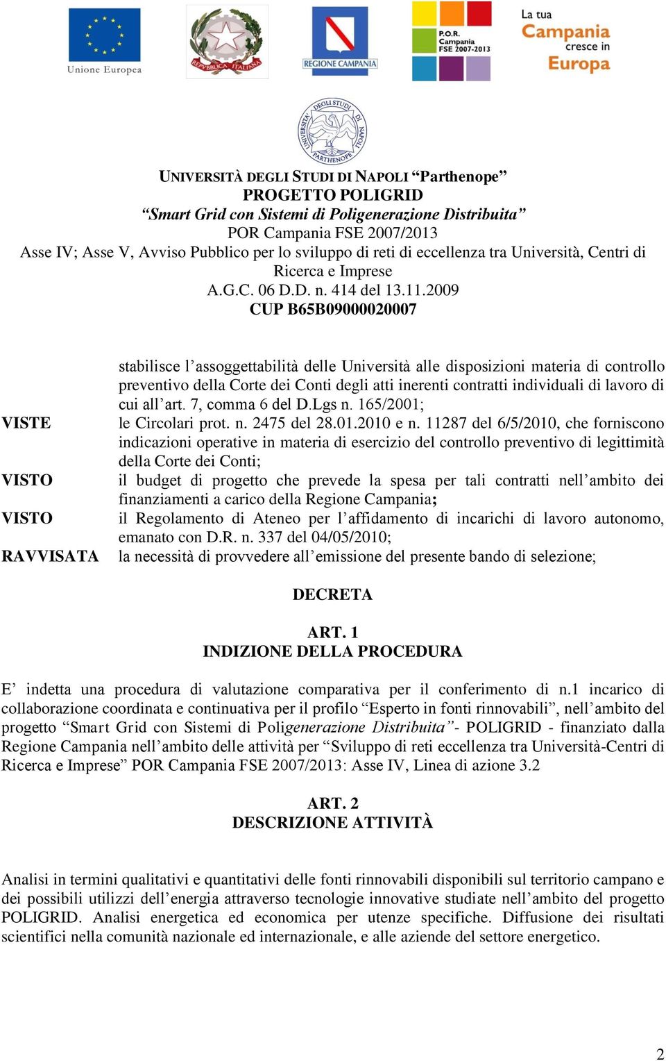 11287 del 6/5/2010, che forniscono indicazioni operative in materia di esercizio del controllo preventivo di legittimità della Corte dei Conti; il budget di progetto che prevede la spesa per tali