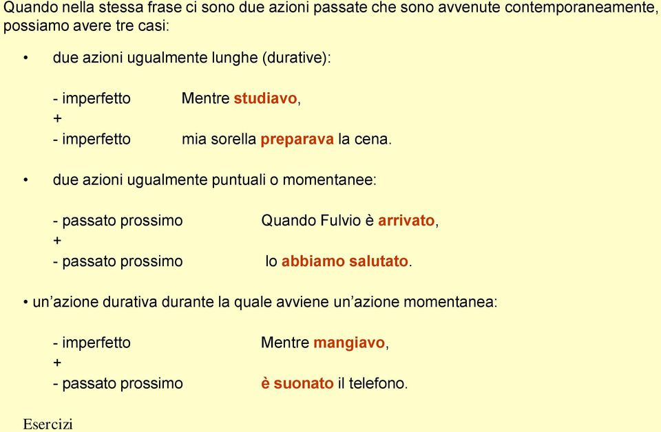 due azioni ugualmente puntuali o momentanee: - passato prossimo Quando Fulvio è arrivato, + - passato prossimo lo abbiamo