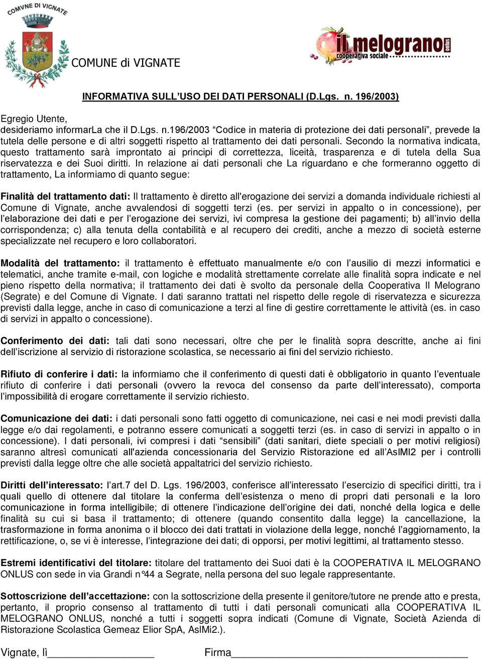 196/2003 Codice in materia di protezione dei dati personali, prevede la tutela delle persone e di altri soggetti rispetto al trattamento dei dati personali.