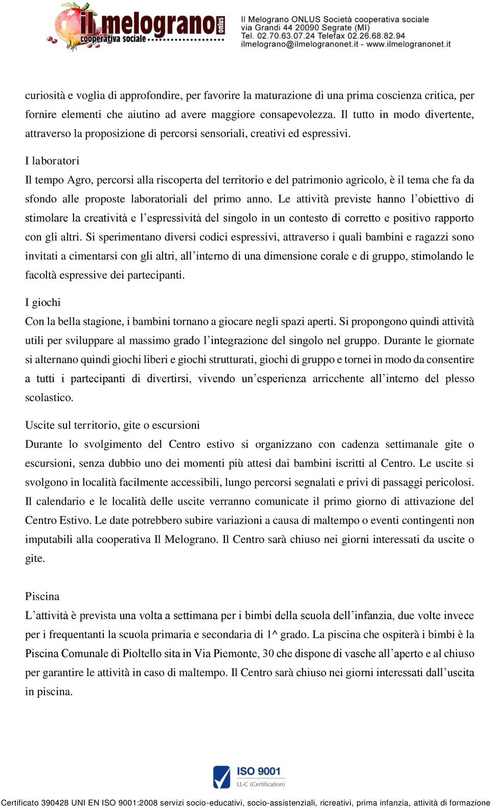 I laboratori Il tempo Agro, percorsi alla riscoperta del territorio e del patrimonio agricolo, è il tema che fa da sfondo alle proposte laboratoriali del primo anno.