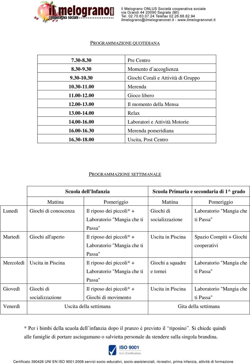 00 Uscita, Post Centro PROGRAMMAZIONE SETTIMANALE Scuola dell'infanzia Scuola Primaria e secondaria di 1^ grado Mattina Pomeriggio Mattina Pomeriggio Lunedì Giochi di conoscenza Il riposo dei