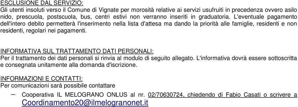 L'eventuale pagamento dell'intero debito permetterà l'inserimento nella lista d'attesa ma dando la priorità alle famiglie, residenti e non residenti, regolari nei pagamenti.