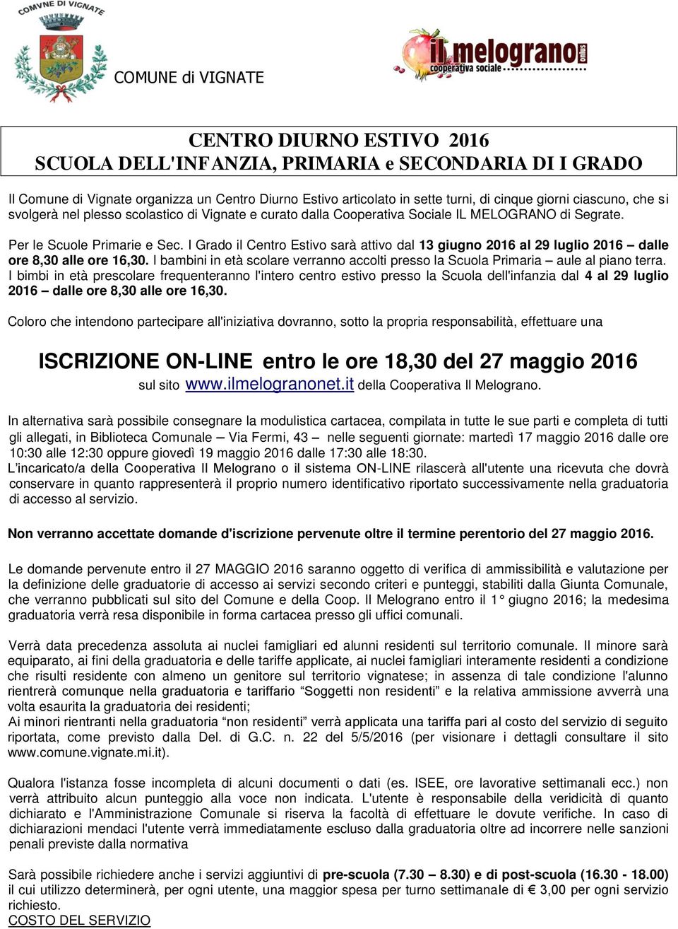 I Grado il Centro Estivo sarà attivo dal 13 giugno 2016 al 29 luglio 2016 dalle ore 8,30 alle ore 16,30. I bambini in età scolare verranno accolti presso la Scuola Primaria aule al piano terra.