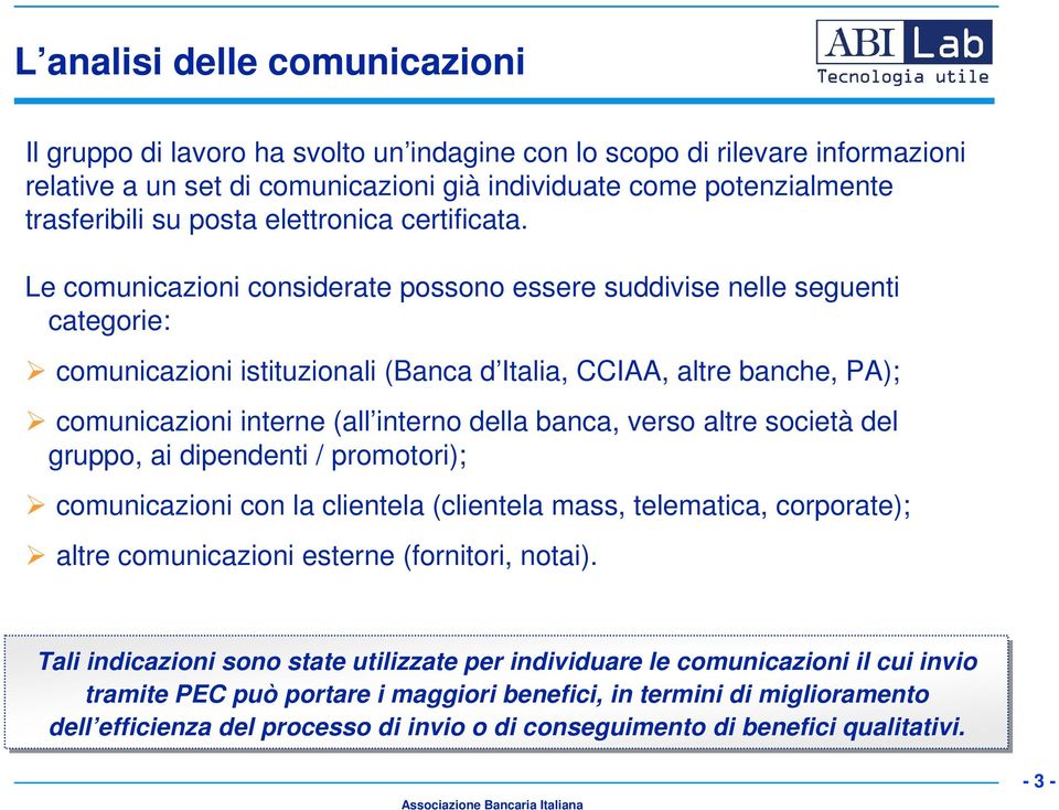 Le comunicazioni considerate possono essere suddivise nelle seguenti categorie: comunicazioni istituzionali (Banca d Italia, CCIAA, altre banche, PA); comunicazioni interne (all interno della banca,