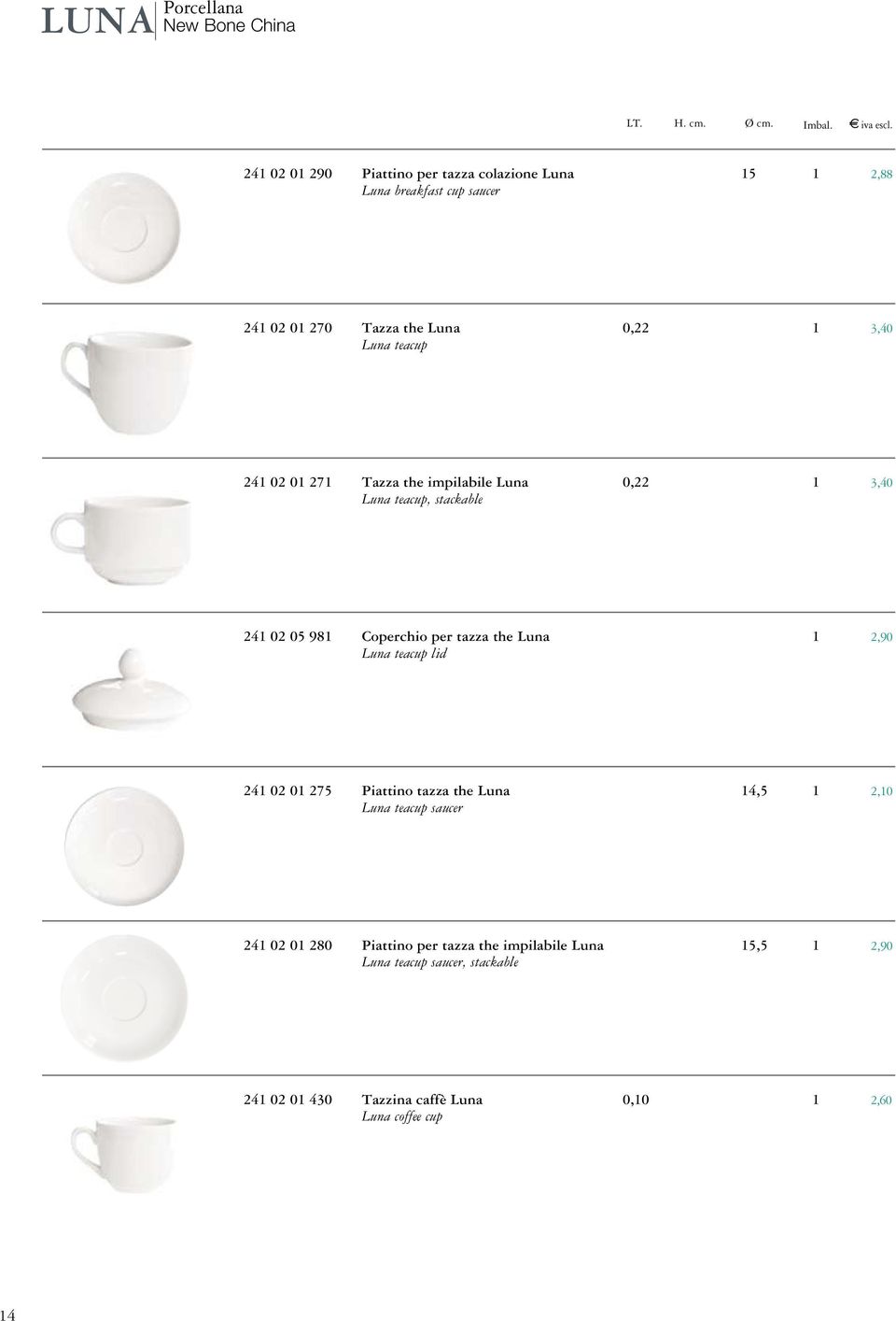 02 01 271 Tazza the impilabile Luna 0,22 1 3,40 Luna teacup, stackable 241 02 05 981 Coperchio per tazza the Luna 1 2,90 Luna teacup lid 241