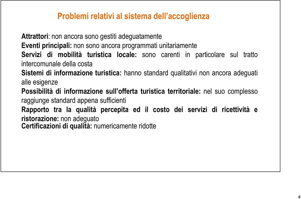 turistica: hanno standard qualitativi non ancora adeguati alle esigenze Possibilità di informazione sull offerta turistica territoriale: nel suo complesso