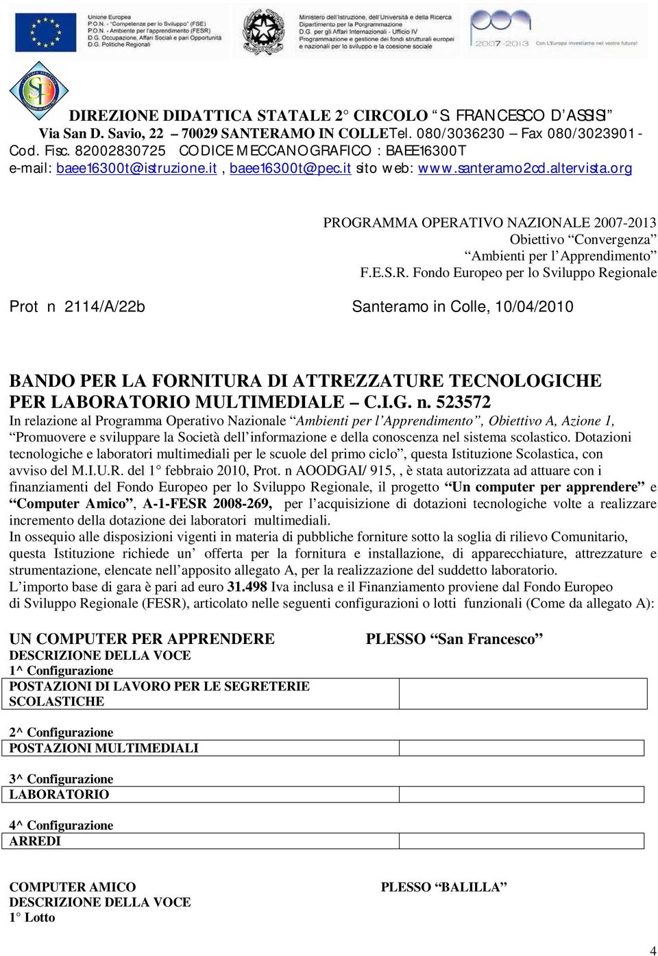 org PROGRAMMA OPERATIVO NAZIONALE 2007-2013 Obiettivo Convergenza Ambienti per l Apprendimento F.E.S.R. Fondo Europeo per lo Sviluppo Regionale Prot n 2114/A/22b Santeramo in Colle, 10/04/2010 BANDO PER LA FORNITURA DI ATTREZZATURE TECNOLOGICHE PER LABORATORIO MULTIMEDIALE C.