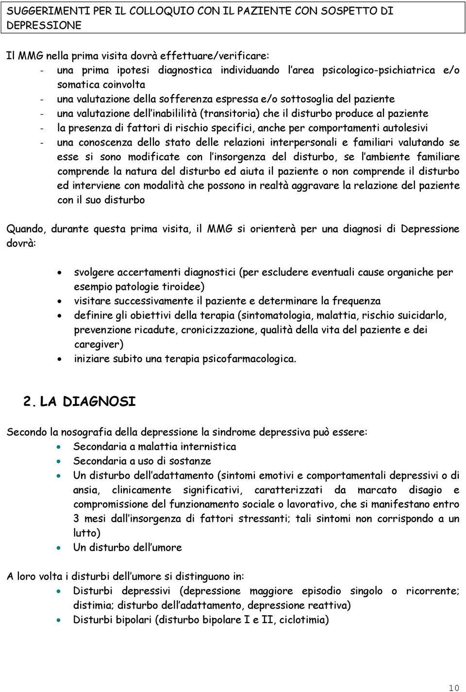 paziente - la presenza di fattori di rischio specifici, anche per comportamenti autolesivi - una conoscenza dello stato delle relazioni interpersonali e familiari valutando se esse si sono modificate