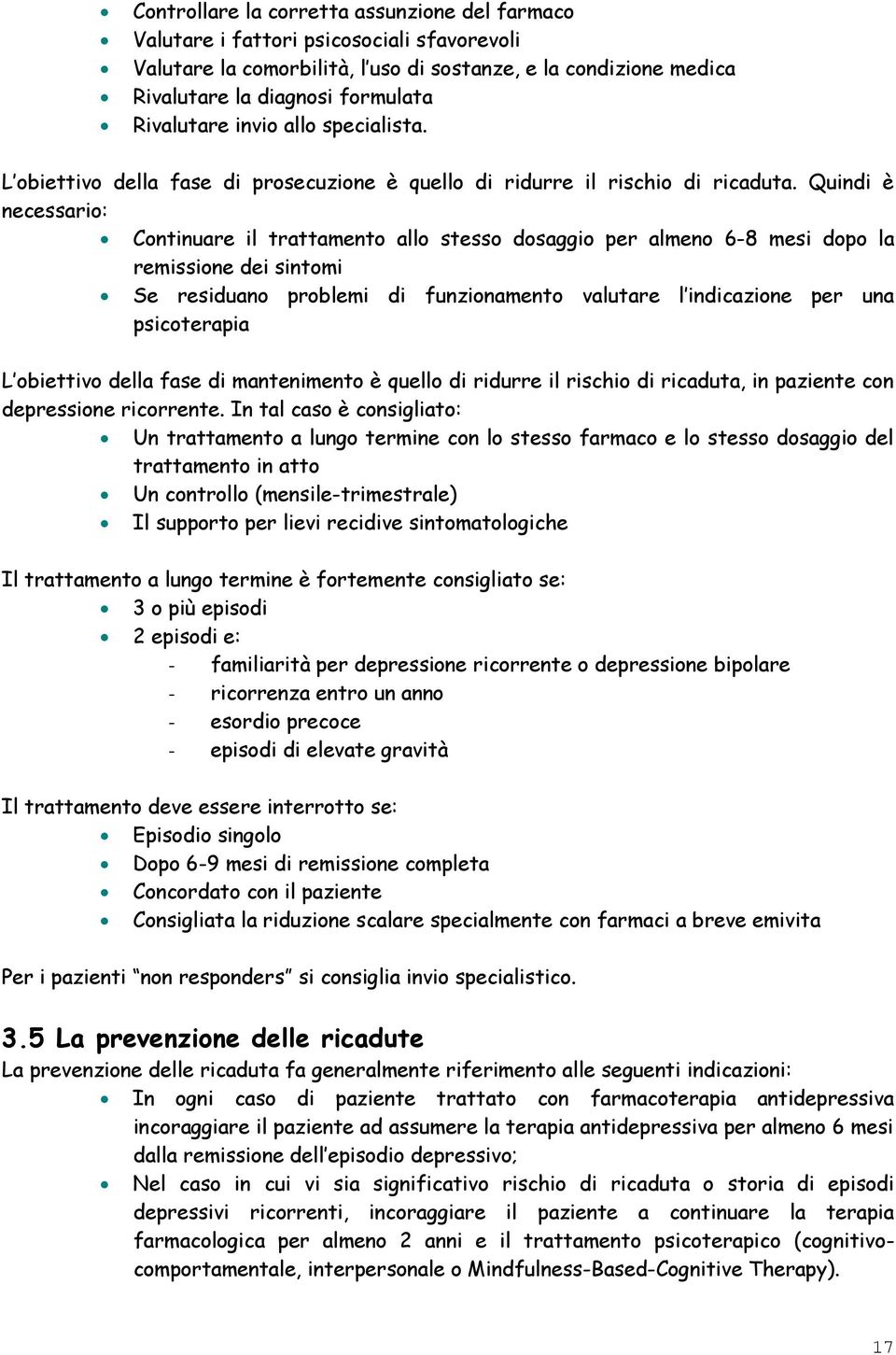 Quindi è necessario: Continuare il trattamento allo stesso dosaggio per almeno 6-8 mesi dopo la remissione dei sintomi Se residuano problemi di funzionamento valutare l indicazione per una