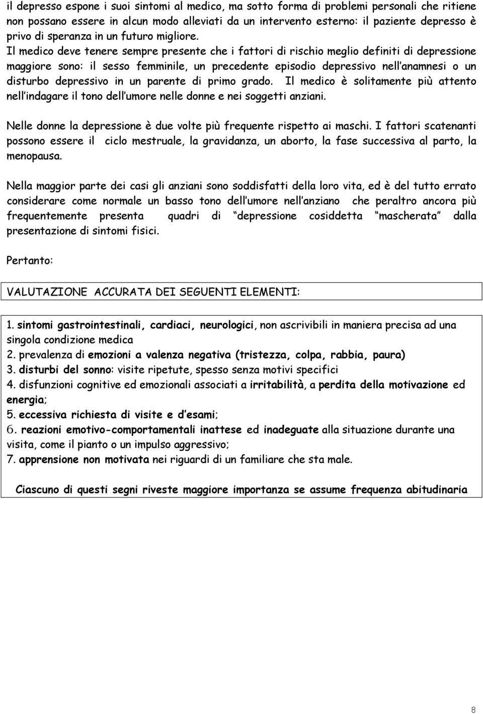 Il medico deve tenere sempre presente che i fattori di rischio meglio definiti di depressione maggiore sono: il sesso femminile, un precedente episodio depressivo nell anamnesi o un disturbo