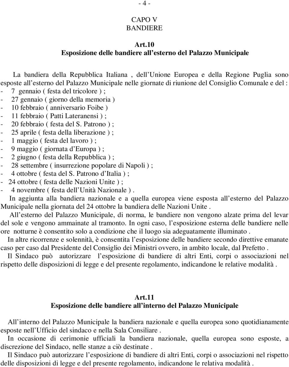 nelle giornate di riunione del Consiglio Comunale e del : - 7 gennaio ( festa del tricolore ) ; - 27 gennaio ( giorno della memoria ) - 10 febbraio ( anniversario Foibe ) - 11 febbraio ( Patti