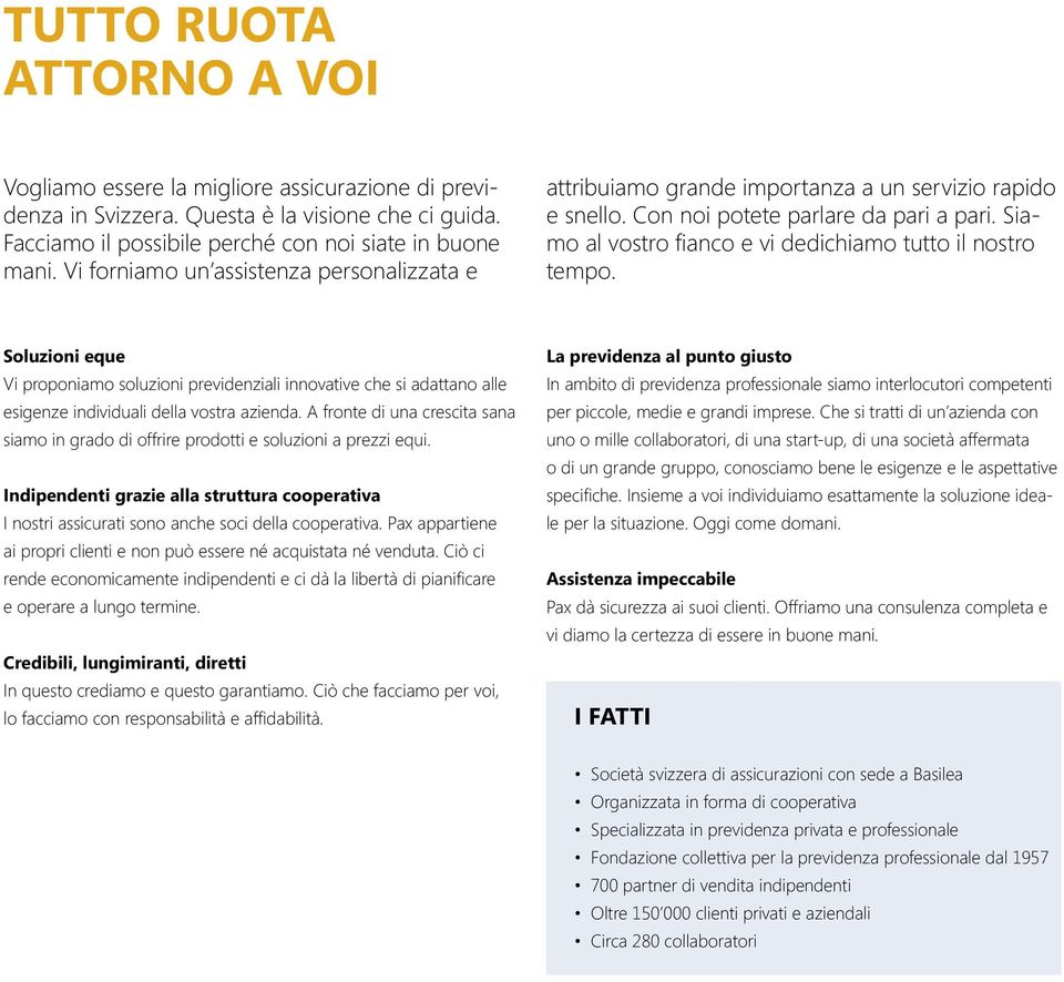 Siamo al vostro fianco e vi dedichiamo tutto il nostro tempo. Soluzioni eque Vi proponiamo soluzioni previdenziali innovative che si adattano alle esigenze individuali della vostra azienda.