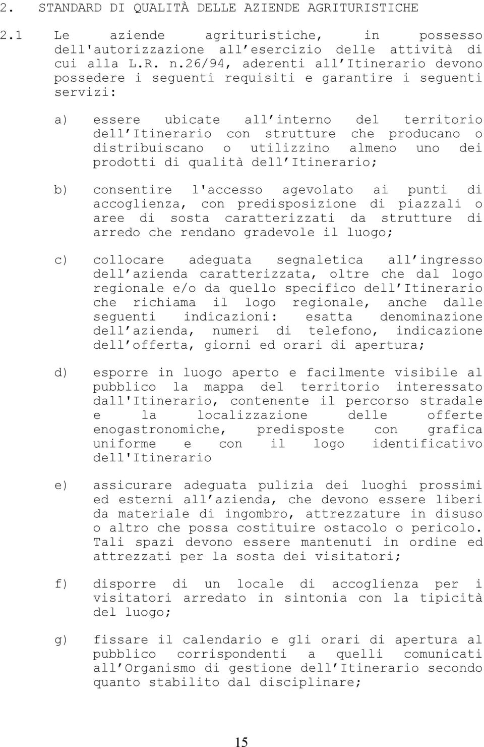 distribuiscano o utilizzino almeno uno dei prodotti di qualità dell Itinerario; b) consentire l'accesso agevolato ai punti di accoglienza, con predisposizione di piazzali o aree di sosta