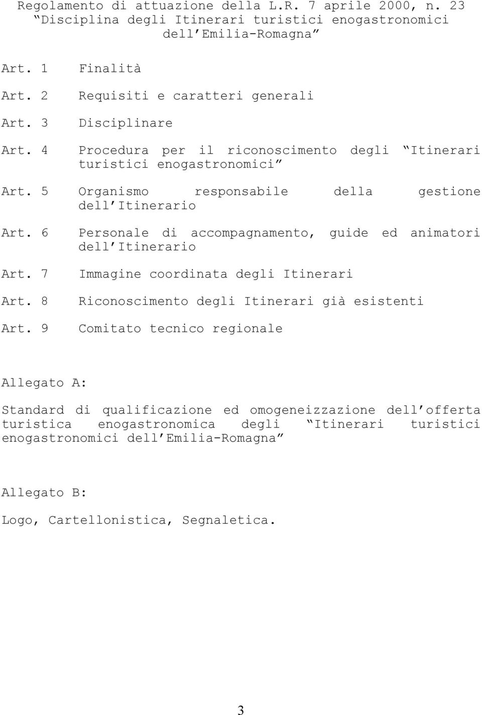 5 Organismo responsabile della gestione dell Itinerario Art. 6 Art. 7 Art. 8 Art.