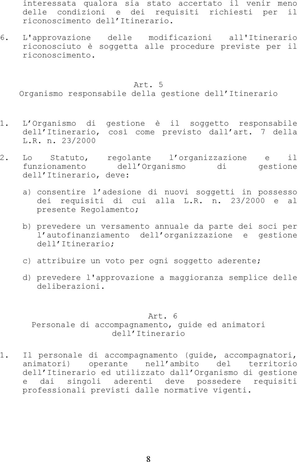 L Organismo di gestione è il soggetto responsabile dell Itinerario, così come previsto dall art. 7 della L.R. n. 23/2000 2.